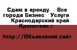 Сдам в аренду  - Все города Бизнес » Услуги   . Краснодарский край,Кропоткин г.